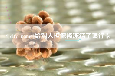 赣州给别人担保被冻结了银行卡