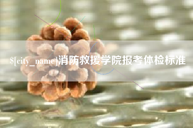 赣州消防救援学院报考体检标准