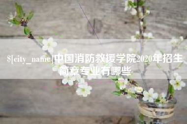 赣州中国消防救援学院2020年招生简章专业有哪些