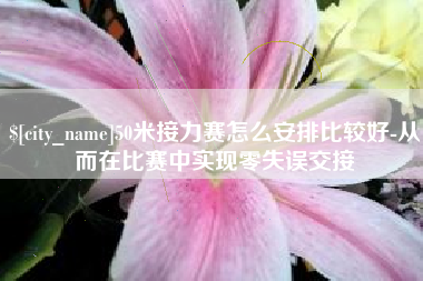 赣州50米接力赛怎么安排比较好-从而在比赛中实现零失误交接