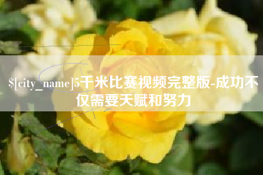 赣州5千米比赛视频完整版-成功不仅需要天赋和努力