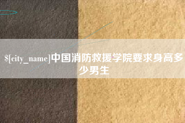 赣州中国消防救援学院要求身高多少男生