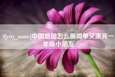 赣州中国地图怎么画简单又漂亮一年级小朋友