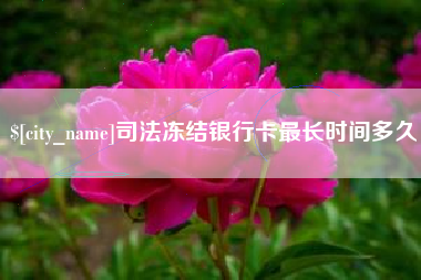 赣州司法冻结银行卡最长时间多久