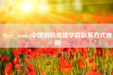 赣州中国消防救援学院联系方式查询