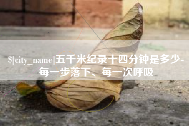 赣州五千米纪录十四分钟是多少-每一步落下、每一次呼吸