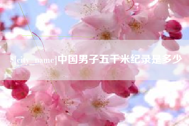 赣州中国男子五千米纪录是多少