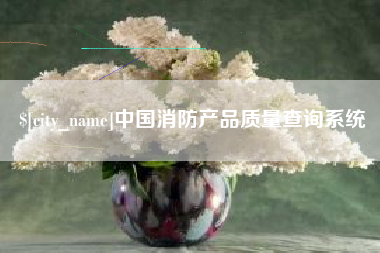 赣州中国消防产品质量查询系统