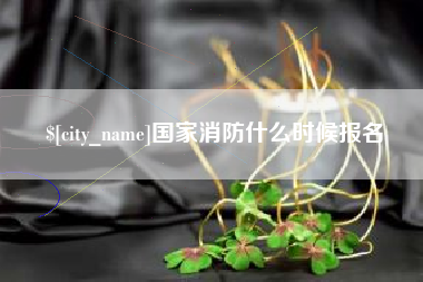 赣州国家消防什么时候报名