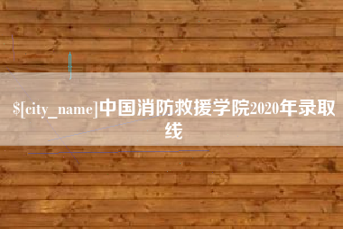 赣州中国消防救援学院2020年录取线