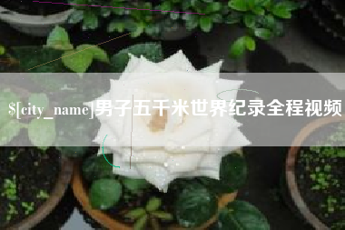 赣州男子五千米世界纪录全程视频