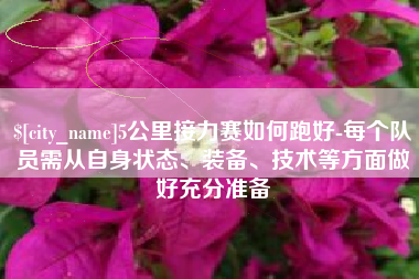 赣州5公里接力赛如何跑好-每个队员需从自身状态、装备、技术等方面做好充分准备