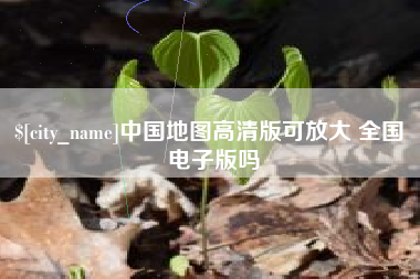 赣州中国地图高清版可放大 全国 电子版吗