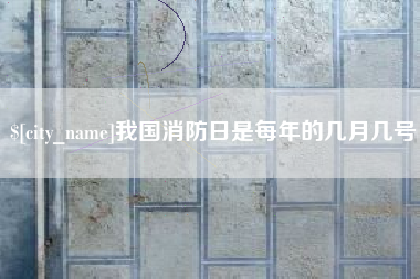 赣州我国消防日是每年的几月几号
