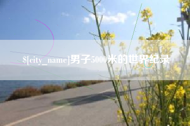 赣州男子5000米的世界纪录