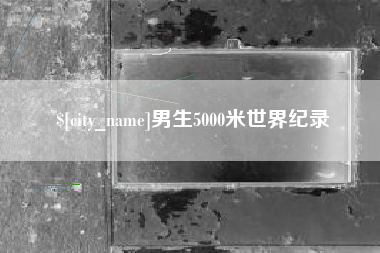 赣州男生5000米世界纪录